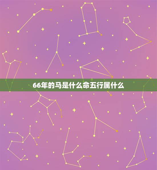 66年的马是什么命五行属什么,66年的马到底是火命还是水命 66年的马是什么命五行属什么,66年的马到底是火命还是水命