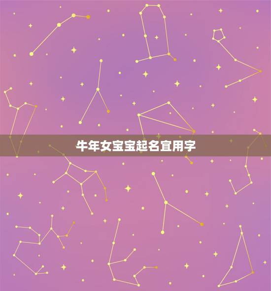 牛年女宝宝起名宜用字,牛年女宝宝名字大全2022 有寓意 牛年女宝宝起名宜用字,牛年女宝宝名字大全2022 有寓意