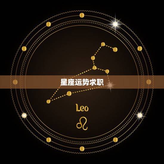星座运势求职,最准确的2021年星座运势 星座运势求职,最准确的2021年星座运势