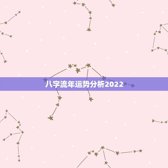 八字流年运势分析2022 2022年八字流年运势