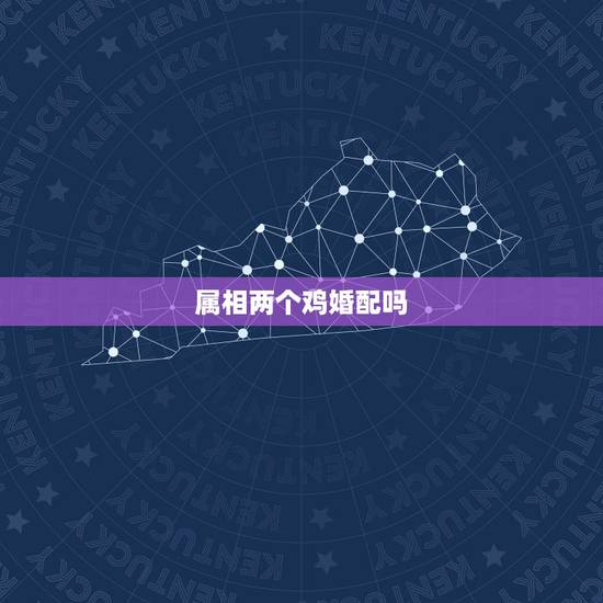 属相两个鸡婚配吗,属鸡的最佳婚配是 属相两个鸡婚配吗,属鸡的最佳婚配是