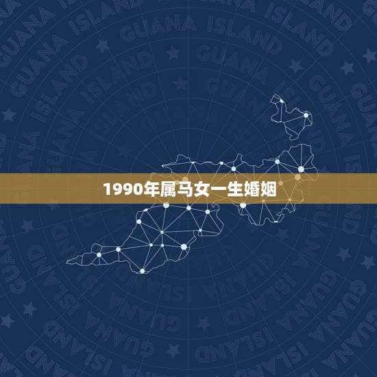 1990年属马女一生婚姻，1990年属马女的婚姻