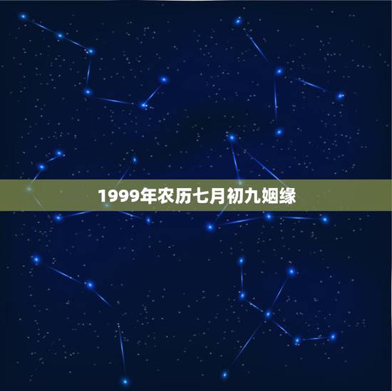 1999年农历七月初九姻缘,1999属兔女一生婚姻 1999年农历七月初九姻缘,1999属兔女一生婚姻