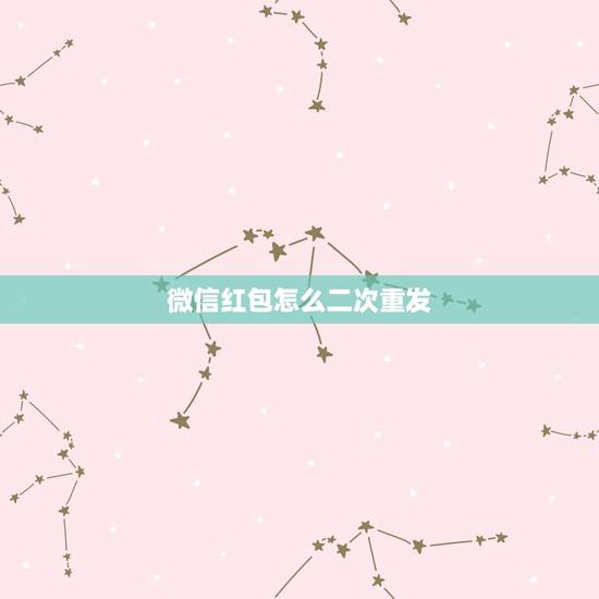 微信红包怎么二次重发,微信红包怎么重复发送 微信红包怎么二次重发,微信红包怎么重复发送