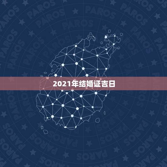 2021年结婚证吉日，结婚证吉日
