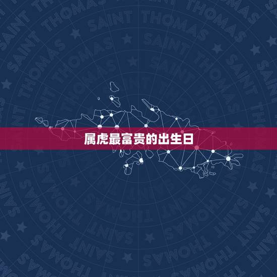 属虎最富贵的出生日，属虎哪日出生好
