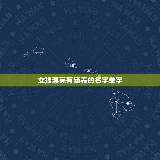 女孩漂亮有涵养的名字单字，周姓女孩漂亮有涵养的名字有哪些？