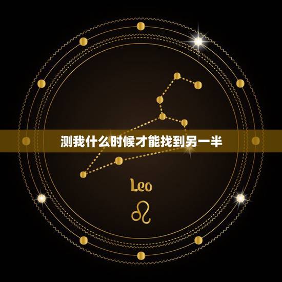 测我什么时候才能找到另一半,我什么时候才能找到另一半? 测我什么时候才能找到另一半,我什么时候才能找到另一半?
