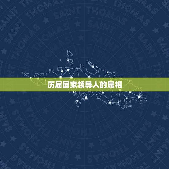 历届国家领导人的属相,主席,代表十二生肖哪个 历届国家领导人的属相,主席,代表十二生肖哪个
