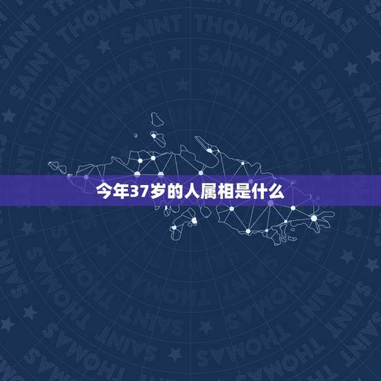 今年37岁的人属相是什么，37岁属什么生肖。