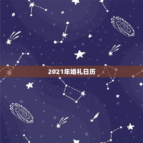 2021年婚礼日历，2023年领结婚证今年2021年10月2日举行婚礼