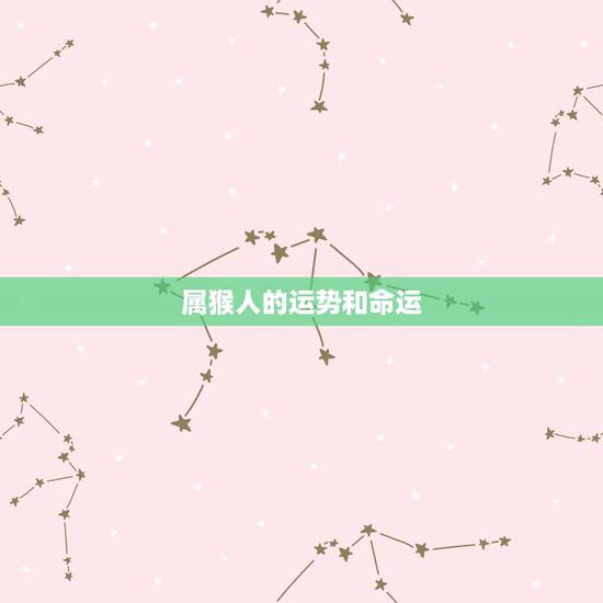 属猴人的运势和命运 2022年属马有两喜 属猴人的运势和命运 2022年属马有两喜