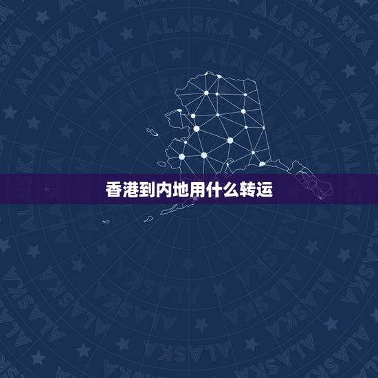 香港到内地用什么转运，求推荐，香港到大陆用哪个转运公司好
