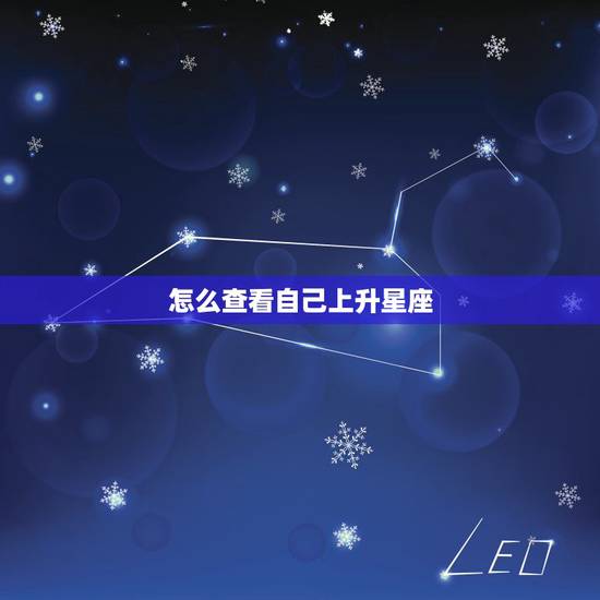 怎么查看自己上升星座,什么是上升星座?我怎么看自己是不是上升星座? 怎么查看自己上升星座,什么是上升星座?我怎么看自己是不是上升星座?