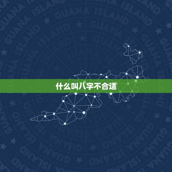 什么叫八字不合适,八字不合的人在一起会怎样 什么叫八字不合适,八字不合的人在一起会怎样
