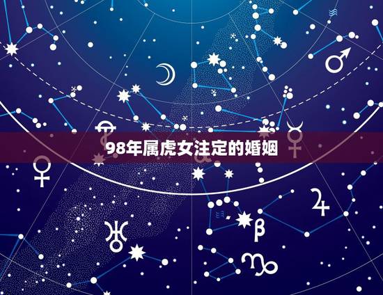 98年属虎女注定的婚姻,1998年属虎的婚姻搭配98年属虎人注定的婚姻 98年属虎女注定的婚姻,1998年属虎的婚姻搭配98年属虎人注定的婚姻