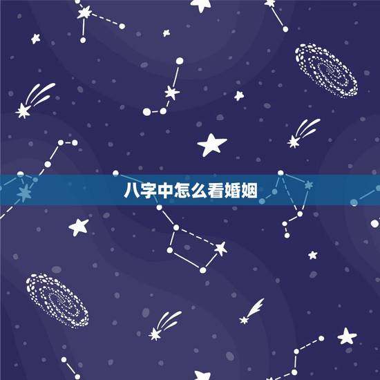 八字中怎么看婚姻，八字怎么看婚姻