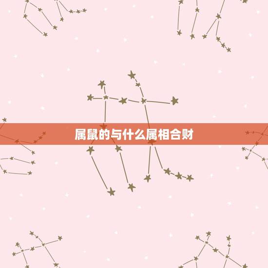 属鼠的与什么属相合财,属鼠和什么属相不合 属鼠的与什么属相合财,属鼠和什么属相不合