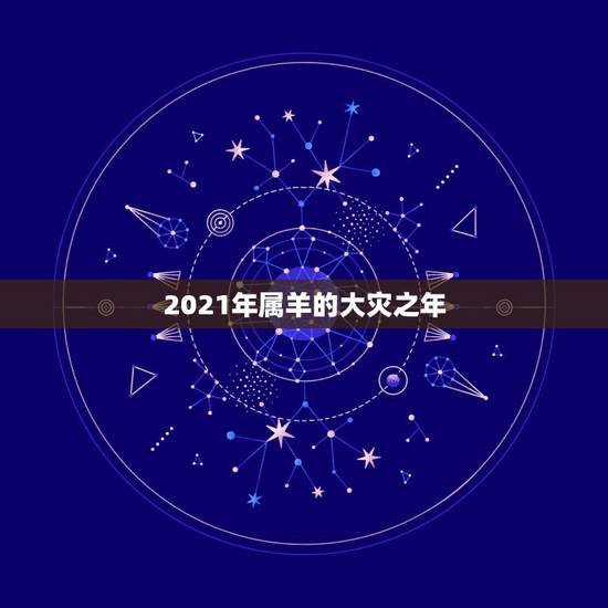 2021年属羊的大灾之年，属羊人进入2021年多求会化灾吗