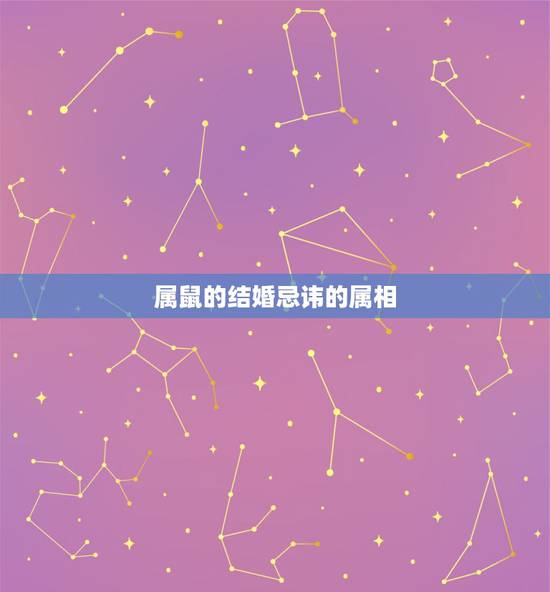 属鼠的结婚忌讳的属相,属鼠的属相婚配表 属鼠的结婚忌讳的属相,属鼠的属相婚配表