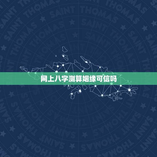 网上八字测算姻缘可信吗,姻缘八字可信不。 网上八字测算姻缘可信吗,姻缘八字可信不。