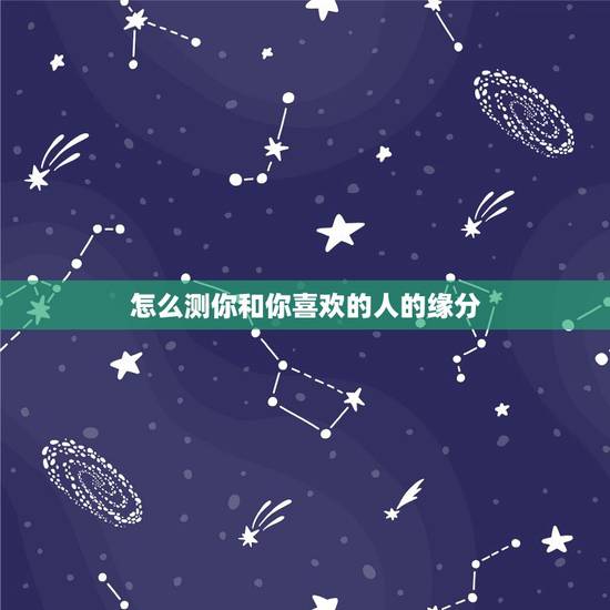 怎么测你和你喜欢的人的缘分，情感测试：测你和喜欢的人之间缘分有多深