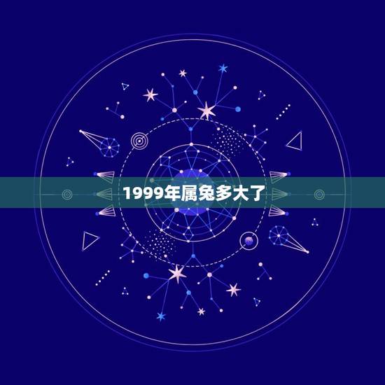 1999年属兔多大了,2022 年属兔是多大 1999年属兔多大了,2022 年属兔是多大