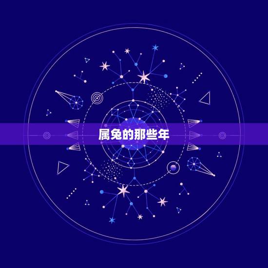 属兔的那些年，属羊和属虎及属兔的分别是那几年
