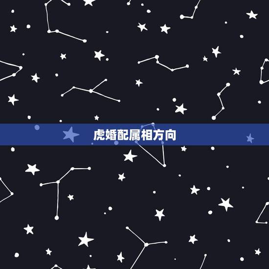 虎婚配属相方向，属虎的和什么属相最配 属相婚配