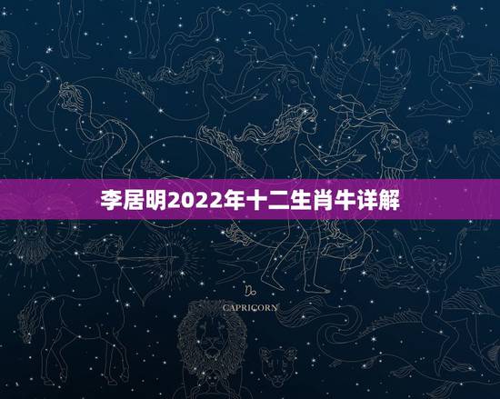 李居明2022年十二生肖牛详解,2022生肖运势运程排名 李居明2022年十二生肖牛详解,2022生肖运势运程排名