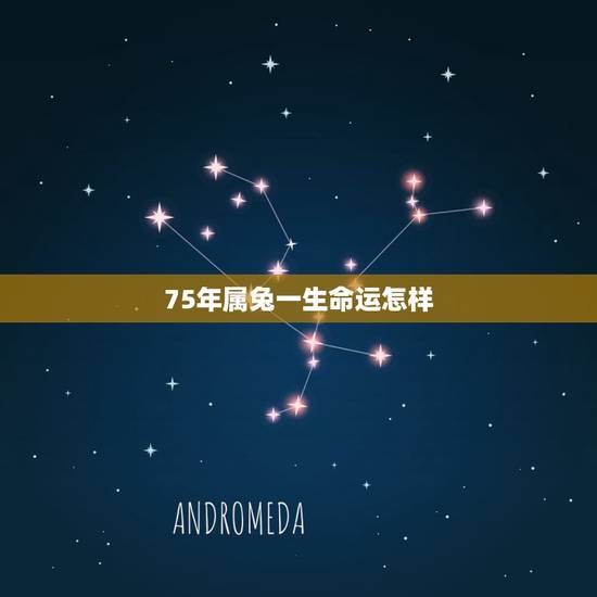 75年属兔一生命运怎样,1975年属兔人的命运 75年属兔一生命运怎样,1975年属兔人的命运