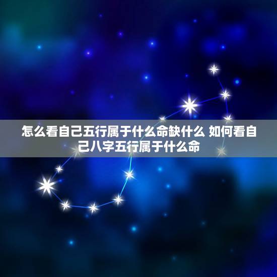 怎么看自己五行属于什么命缺什么 如何看自己八字五行属于什么命 怎么看自己五行属于什么命缺什么 如何看自己八字五行属于什么命