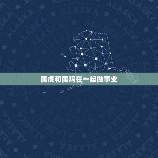 属虎和属鸡在一起做事业，1986年属虎的贵人属鸡