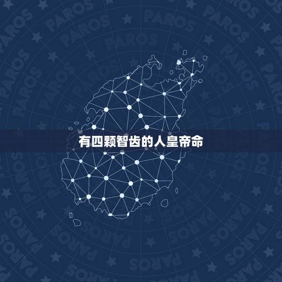 有四颗智齿的人皇帝命，长4颗智齿的人是不是最聪明？