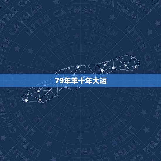 79年羊十年大运，1979年羊2022 年运程