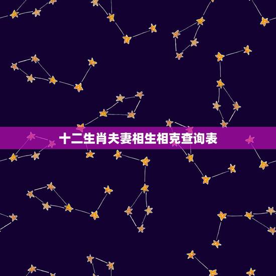 十二生肖夫妻相生相克查询表，婚姻属相不合表