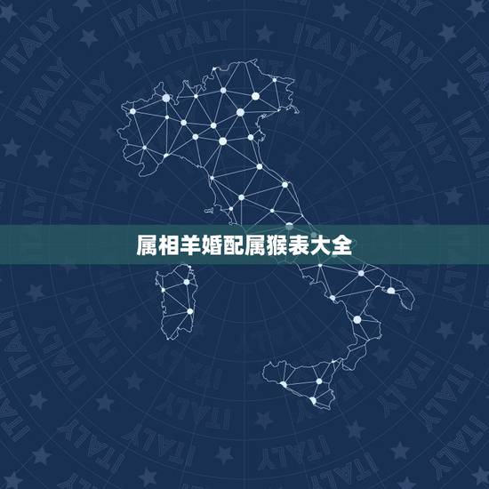 属相羊婚配属猴表大全,女羊最适合婚配属相表 属相羊婚配属猴表大全,女羊最适合婚配属相表