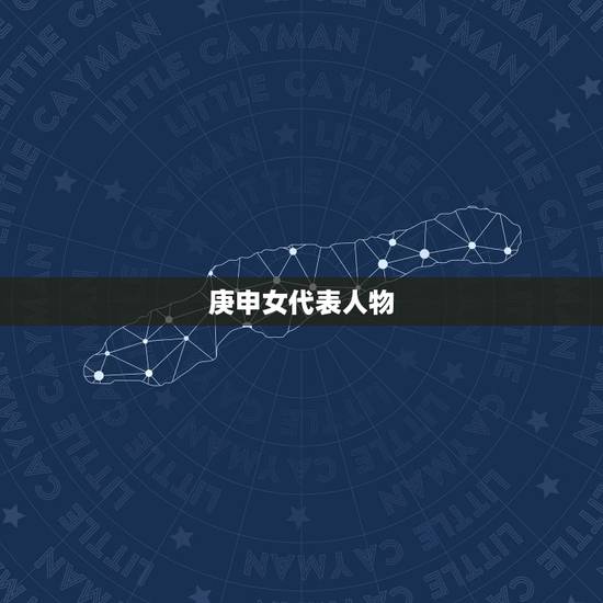 庚申女代表人物，庚申日女命是来还债的