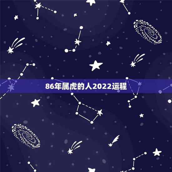 86年属虎的人2022运程,属龙人2022 年运势及运程 86年属虎的人2022运程,属龙人2022 年运势及运程
