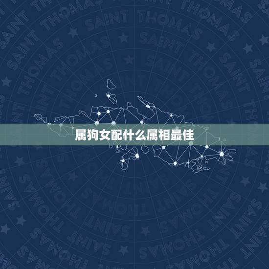 属狗女配什么属相最佳，94年属狗女和什么属相最配