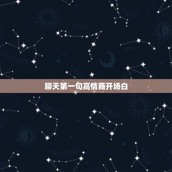 聊天第一句高情商开场白，高情商聊天第一句怎么打招呼