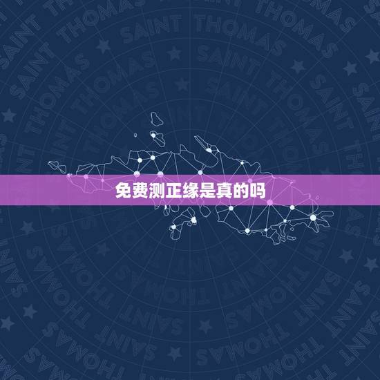 免费测正缘是真的吗,算命说正缘真的假的 免费测正缘是真的吗,算命说正缘真的假的