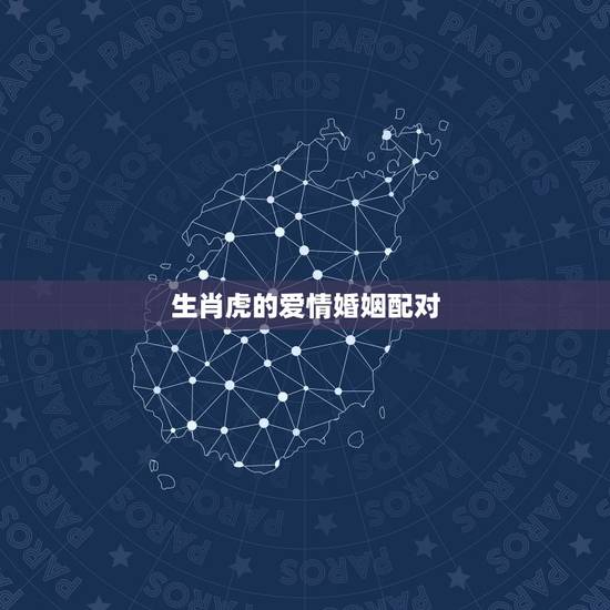 生肖虎的爱情婚姻配对，属虎和12生肖的情感终极配对