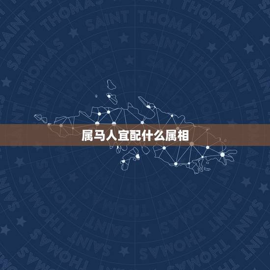 属马人宜配什么属相,属马与什么属相相克 属马人宜配什么属相,属马与什么属相相克