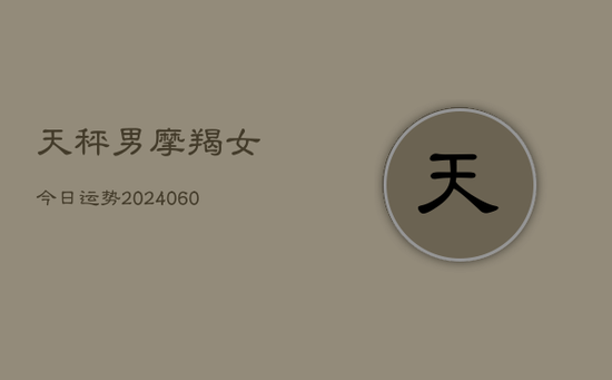 天秤男摩羯女今日运势(20240603) 天秤男摩羯女今日运势(20240603)
