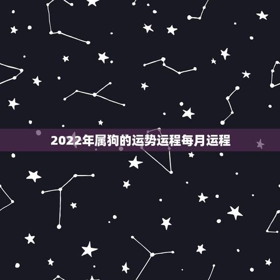 2022年属狗的运势运程每月运程，1970年属狗2021年运势及运程