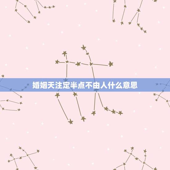 婚姻天注定半点不由人什么意思,婚姻天注定,半点不由人,如果天注定我们走 婚姻天注定半点不由人什么意思,婚姻天注定,半点不由人,如果天注定我们走