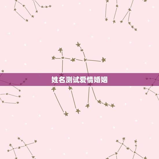 姓名测试爱情婚姻,测婚姻配对测试,姓名姻缘配对测试命理好不好 姓名测试爱情婚姻,测婚姻配对测试,姓名姻缘配对测试命理好不好