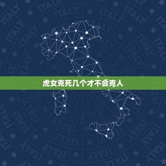 虎女克死几个才不会克人,属虎的女孩会克死父母吗? 虎女克死几个才不会克人,属虎的女孩会克死父母吗?