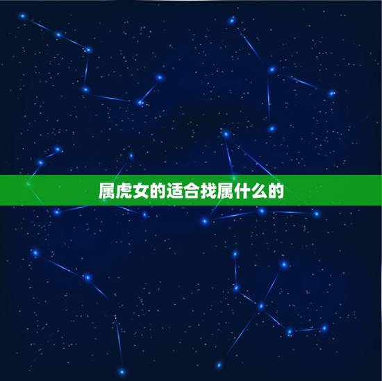 属虎女的适合找属什么的,属虎的该找属什么的女孩为女朋友? 属虎女的适合找属什么的,属虎的该找属什么的女孩为女朋友?